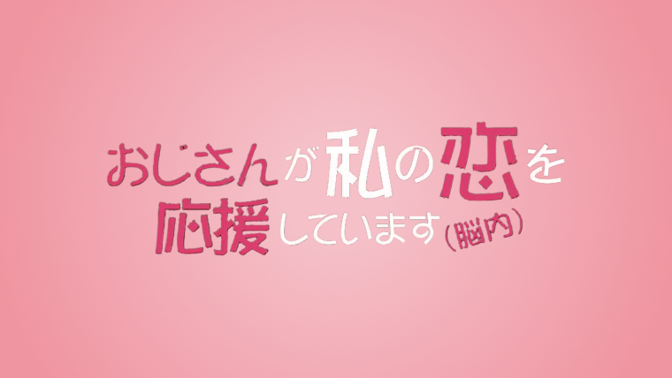 おじさんが私の恋を応援しています（脳内）